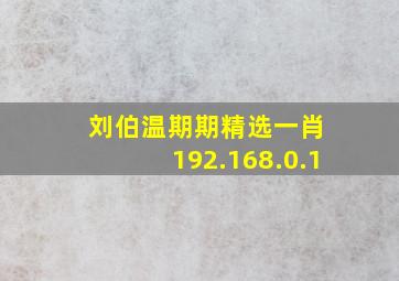 刘伯温期期精选一肖 192.168.0.1